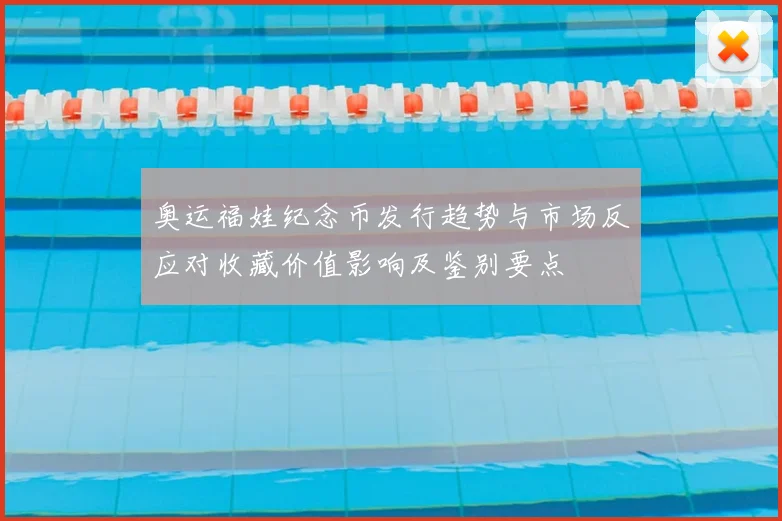 奥运福娃纪念币发行趋势与市场反应对收藏价值影响及鉴别要点